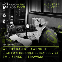 Plato Newsroom - #20 w/ Weird Eraser, Lightmyfire Orchestra Service, Awlnight, Emil Zenko, Travvma