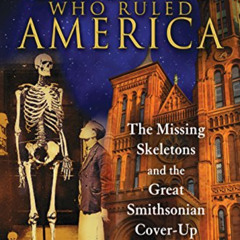 Access EPUB 📝 The Ancient Giants Who Ruled America: The Missing Skeletons and the Gr