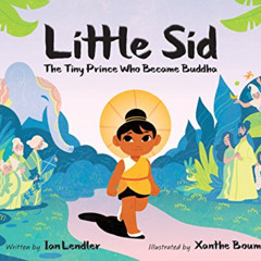 [READ] PDF 📒 Little Sid: The Tiny Prince Who Became Buddha by  Ian Lendler &  Xanthe
