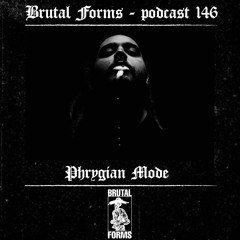 Podcast 146 - Phrygian Mode x Brutal Forms