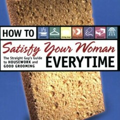 FREE EPUB 💕 How to Satisfy Your Woman Everytime: The Straight Guy's Guide to Housewo