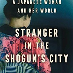 [VIEW] [EPUB KINDLE PDF EBOOK] Stranger in the Shogun's City: A Japanese Woman and Her World by  Amy