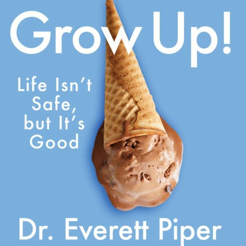 Grow Up!  Life Isn't Safe, But it's Good. || Dr. Everett Piper
