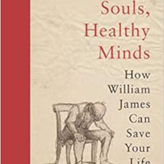 VIEW KINDLE 📪 Sick Souls, Healthy Minds: How William James Can Save Your Life by Joh