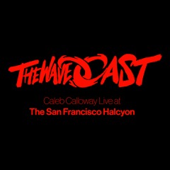 Caleb Calloway, The WaveCast: Live at The San Francisco Halcyon