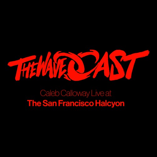 Caleb Calloway, The WaveCast: Live at The San Francisco Halcyon