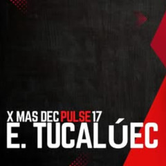 X - MAS December Pulse 17 - E.Tucalúec (17.1o.2o25)