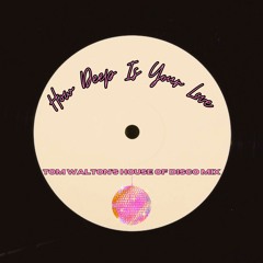 How Deep Is Your Love (Tom Walton's House Of Disco Mix)