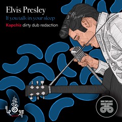 FREE DL : Elvis Presley • If You Talking In Your Sleep (Kapchiz Dirty Dub Redaction)