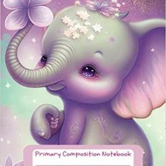 Read Book Elephant Primary Composition Notebook: Cute Primary Composition Notebook For Grades K-2 W