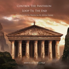 Control The Pantheon Loop Til The End - Dante Levo Vs Trivecta Vs Seven Lions (Dante Levo Mashup)