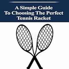 GET [KINDLE PDF EBOOK EPUB] Tennis Rackets Made Easy: A Simple Guide to choosing the perfect Tennis