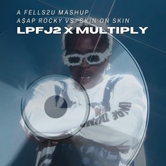 A$AP Rocky vs. Skin On Skin - LPFJ2 x MULTIPLY (FELLS2U Mashup)