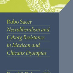 Ebook❤(READ)⚡ Robo Sacer: Necroliberalism and Cyborg Resistance in Mexican and C