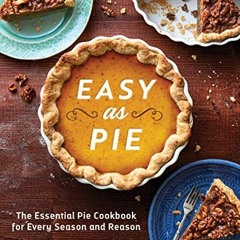 Get [EPUB KINDLE PDF EBOOK] Easy as Pie: The Essential Pie Cookbook for Every Season and Reason by
