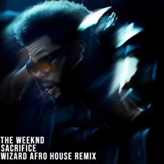 The Weeknd - Sacrifice (Wizard Afro House Remix)