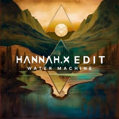 WATER MACHINE [HANNAH X Edit]