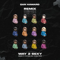 Drake Ft. Future And Young Thug - Way 2 Sexy (Dan Haward Remix)
