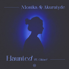 Monika & Akuratyde - Haunted ft. Oktae