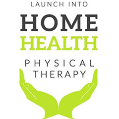 GET EBOOK 💚 Launch into Home Health Physical Therapy: An Introduction to Home Health