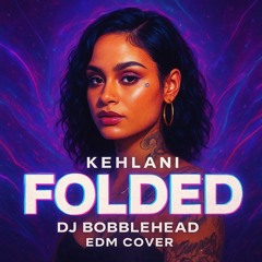 Kehlani - Folded (DJ BobbleHead EDM Cover).mp3