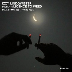 IZZY LINDQWISTER : presents Licence To Weed - 07 Mai 2024