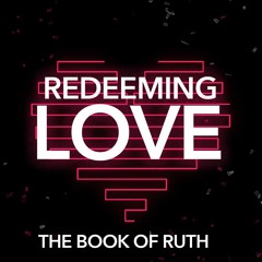 The Redeeming Power Of Love | Redeeming Love week 4 | Ruth 4