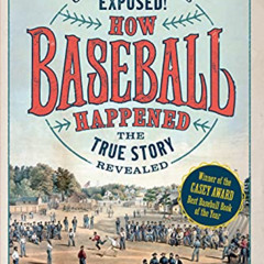 [Free] EPUB √ How Baseball Happened: Outrageous Lies Exposed! The True Story Revealed