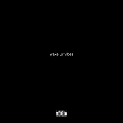 wake ur vibes