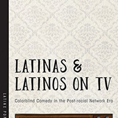 free EPUB 📬 Latinas and Latinos on TV: Colorblind Comedy in the Post-racial Network