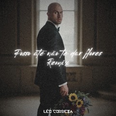 Posso até não te dar flores (Nós ta vivendo) Léo Correia Remix