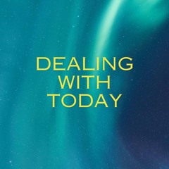 Dealing with Today
