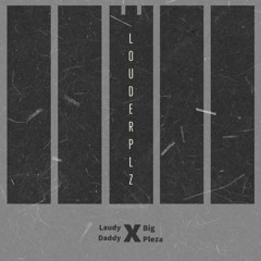 Louder Plz | Laudy Daddy X Big Pleza