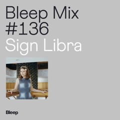 Bleep Mix #136 - Sign Libra