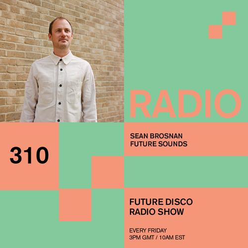Future Disco Radio - 310 - Sean Brosnan's Future Sounds