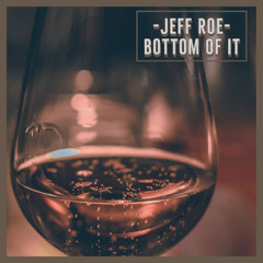 Bottom Of It - Jeff Roe