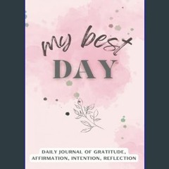 Ebook PDF  📕 MY BEST DAY: DAILY JOURNAL OF GRATITUDE, AFFIRMATION, INTENTION, REFLECTION     Paper