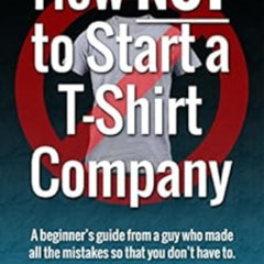 [ACCESS] KINDLE 📂 How NOT to Start a T-Shirt Company by Justin Merm [KINDLE PDF EBOO