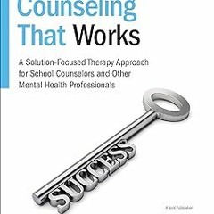 ❤ PDF/ READ ❤ Brief Counseling That Works: A Solution-Focused Therapy Approach for School Couns