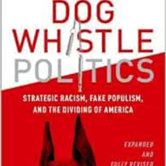 [GET] EBOOK 📧 Dog Whistle Politics: Strategic Racism, Fake Populism, and the Dividin