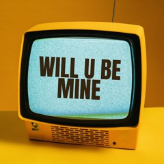 WILL U BE MINE