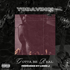 Yodavinci - Gotta Be Real (Prod. Loui3 J)