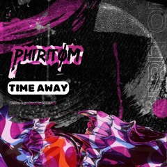 TIME AWAY - PHIRITOM (EDIT)