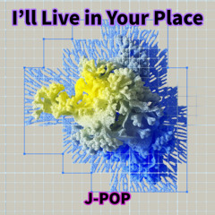 I’ll Live in Your Place (J-POP)