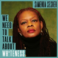 We Need To Talk About Whiteness - with Samenua Sesher