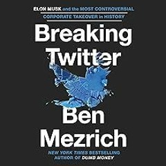 FREE B.o.o.k (Medal Winner) Breaking Twitter: Elon Musk and the Most Controversial Corporate Takeo