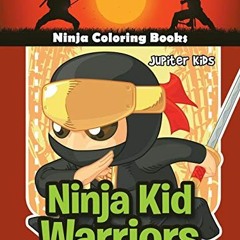 Get [EPUB KINDLE PDF EBOOK] Ninja Kid Warriors: Ninja Coloring Books by  Jupiter Kids