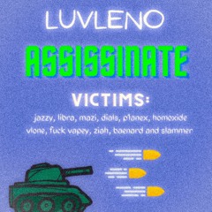 Luvleno- Assissinate(Jazzy, Mazi, dialstar, p1anex, fuck vapey, baenard, slammer and more)