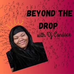Beyond the Drop with DJ Candace (Bringing you unsigned artists)
