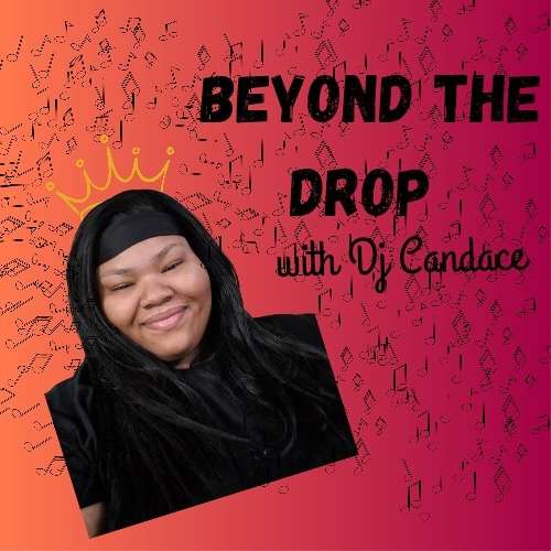 Beyond the Drop with DJ Candace (Bringing you unsigned artists)
